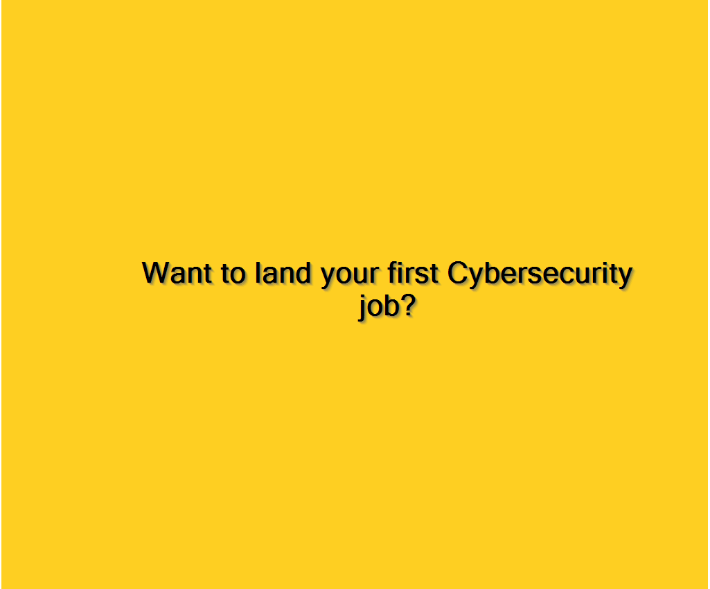 Want to land your first Cybersecurity job?